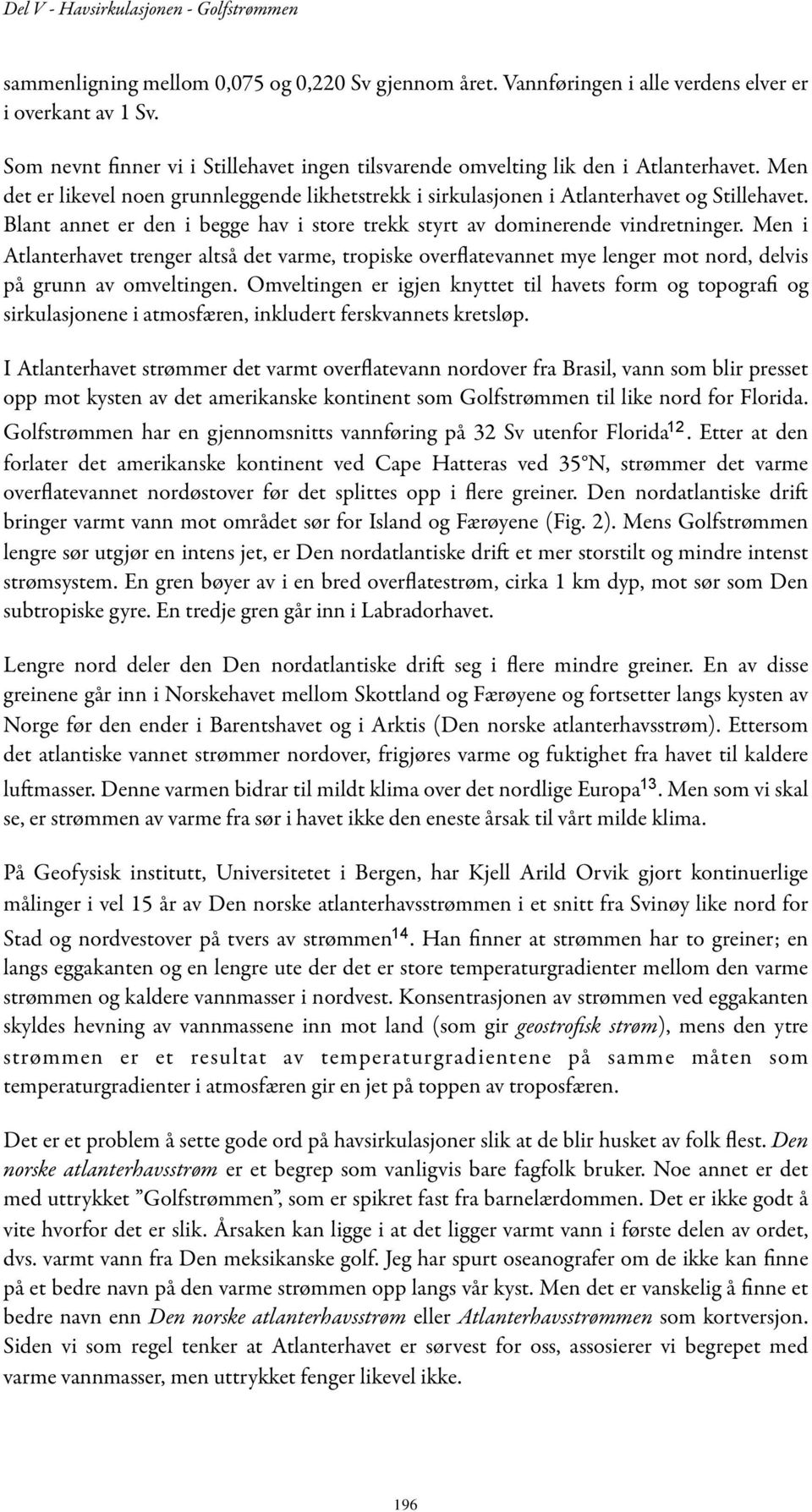 Men i Atlanterhavet trenger altså det varme, tropiske overflatevannet mye lenger mot nord, delvis på grunn av omveltingen.