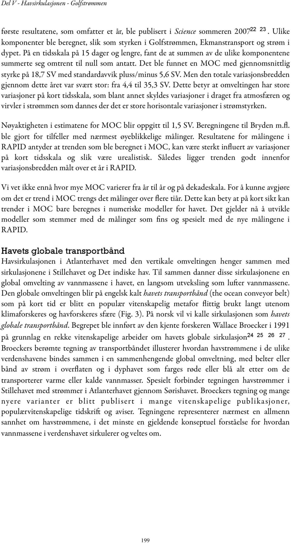 Det ble funnet en MOC med gjennomsnittlig styrke på 18,7 SV med standardavvik pluss/minus 5,6 SV. Men den totale variasjonsbredden gjennom dette året var svært stor: fra 4,4 til 35,3 SV.