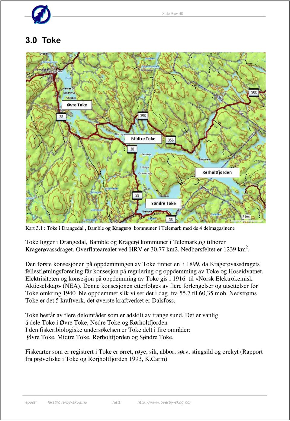 Overflatearealet ved HRV er 30,77 km2. Nedbørsfeltet er 1239 km 2.