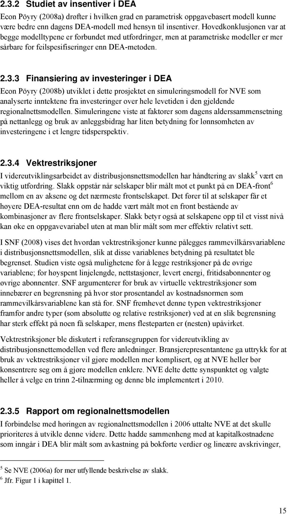 3 Finansiering av investeringer i DEA Econ Pöyry (2008b) utviklet i dette prosjektet en simuleringsmodell for NVE som analyserte inntektene fra investeringer over hele levetiden i den gjeldende