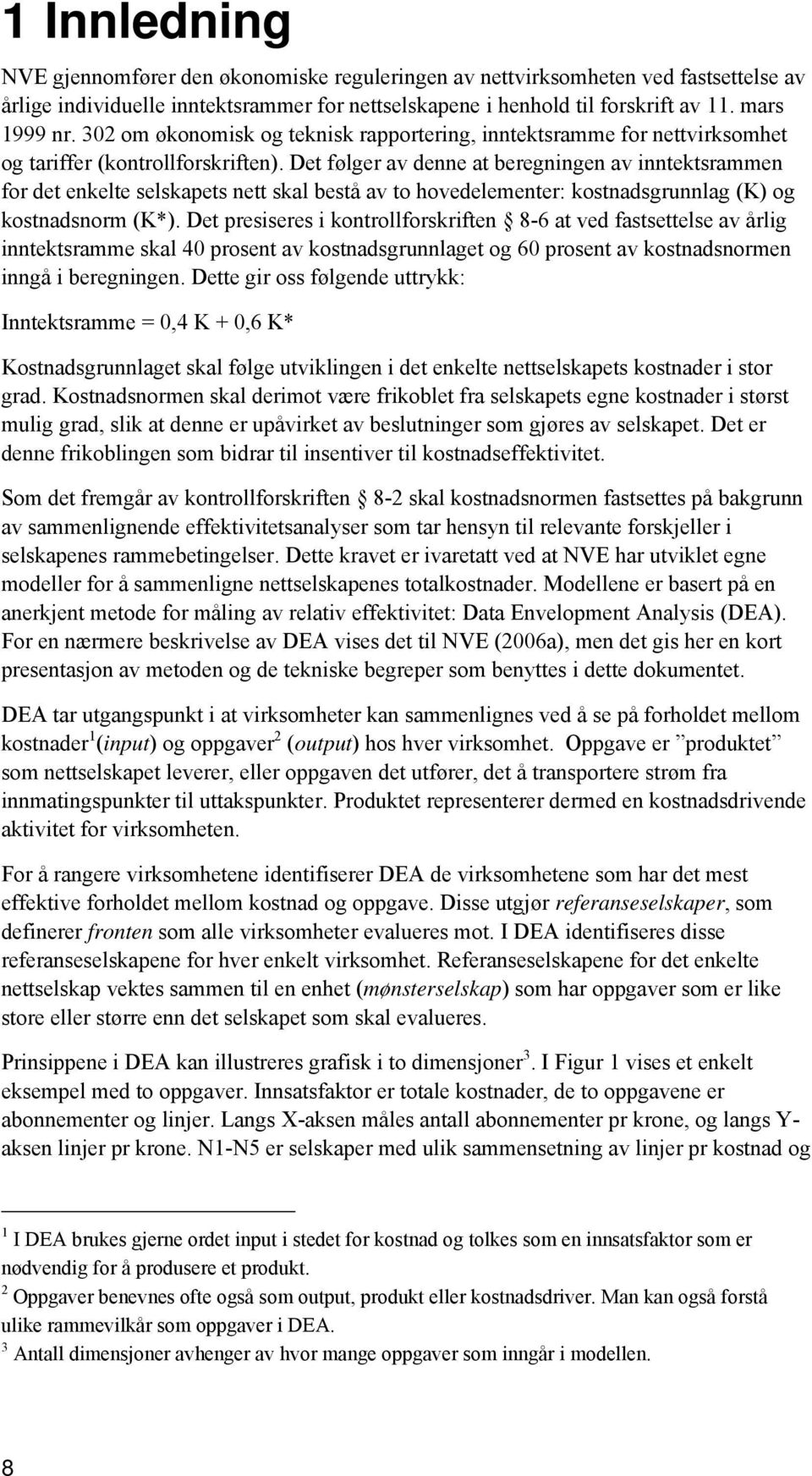 Det følger av denne at beregningen av inntektsrammen for det enkelte selskapets nett skal bestå av to hovedelementer: kostnadsgrunnlag (K) og kostnadsnorm (K*).