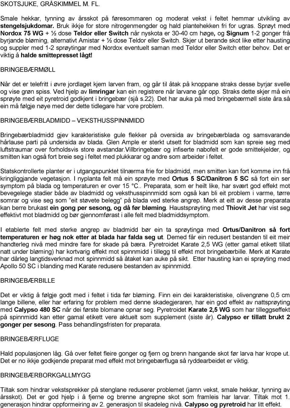 Sprøyt med Nordox 75 WG + ½ dose Teldor eller Switch når nyskota er 30-40 cm høge, og Signum 1-2 gonger frå byrjande bløming, alternativt Amistar + ½ dose Teldor eller Switch.