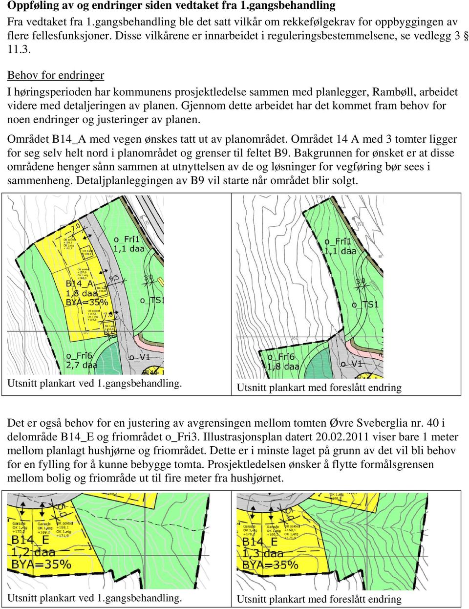 11.3. Behov for endringer I høringsperioden har kommunens prosjektledelse sammen med planlegger, Rambøll, arbeidet videre med detaljeringen av planen.