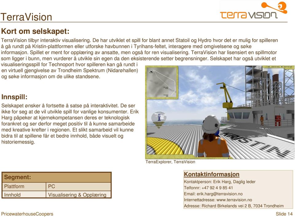 søke informasjon. Spillet er ment for opplæring av ansatte, men også for ren visualisering.