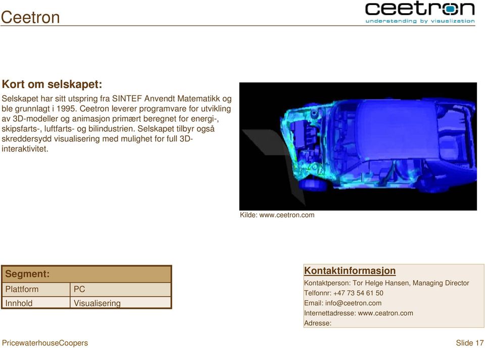 bilindustrien. Selskapet tilbyr også skreddersydd visualisering med mulighet for full 3Dinteraktivitet. Kilde: www.ceetron.