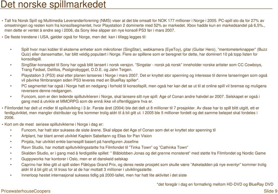 , men dette er ventet å endre seg i 2006, da Sony ikke slipper sin nye konsoll PS3 før i mars 2007.