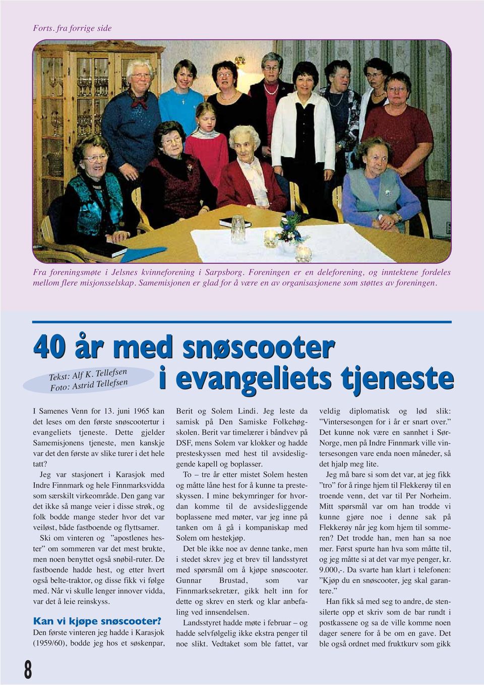 juni 1965 kan det leses om den første snøscootertur i evangeliets tjeneste. Dette gjelder Samemisjonens tjeneste, men kanskje var det den første av slike turer i det hele tatt?