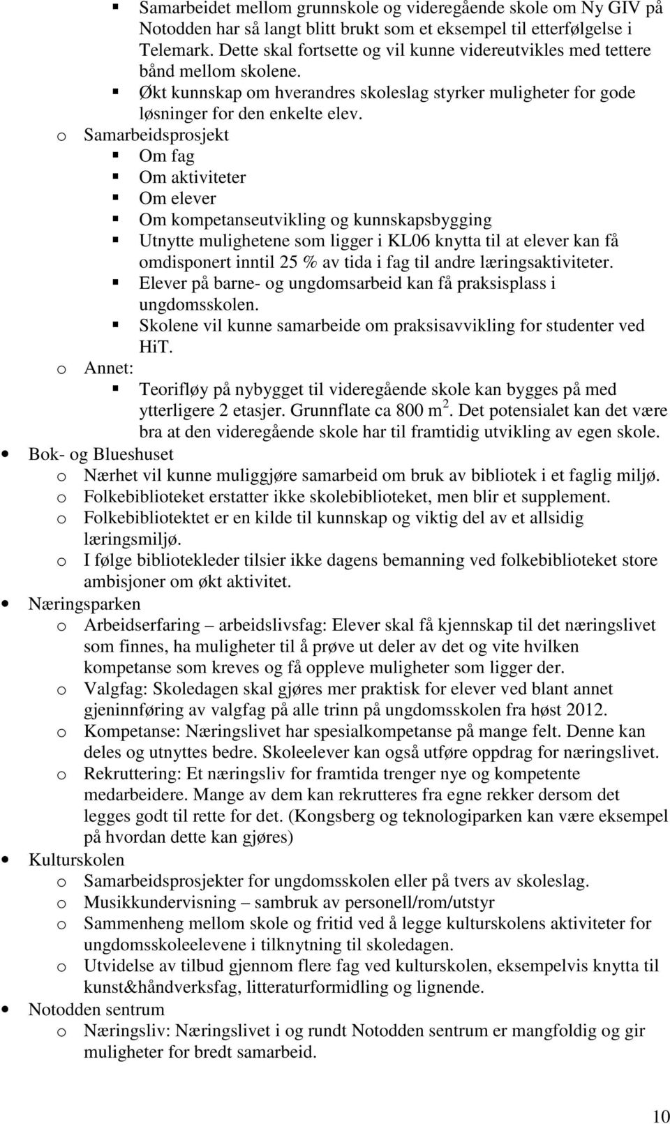 o Samarbeidsprosjekt Om fag Om aktiviteter Om elever Om kompetanseutvikling og kunnskapsbygging Utnytte mulighetene som ligger i KL06 knytta til at elever kan få omdisponert inntil 25 % av tida i fag