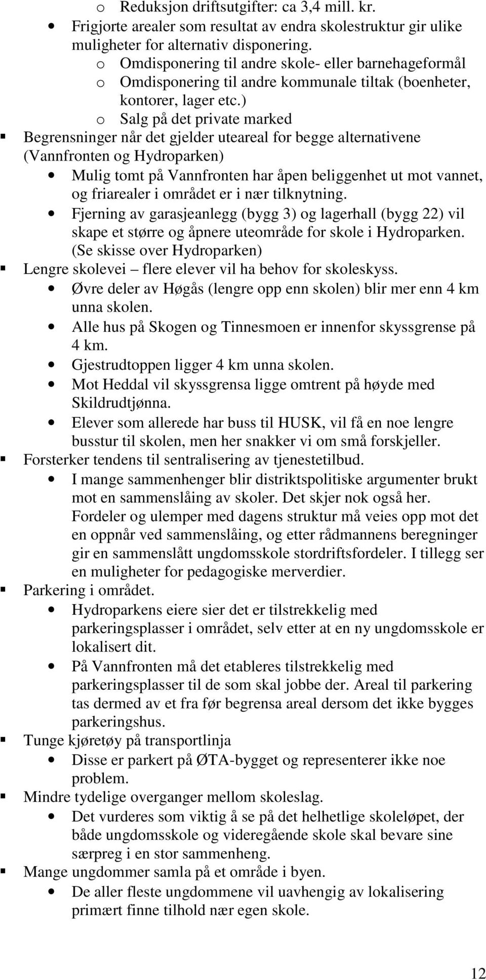 ) o Salg på det private marked Begrensninger når det gjelder uteareal for begge alternativene (Vannfronten og Hydroparken) Mulig tomt på Vannfronten har åpen beliggenhet ut mot vannet, og friarealer