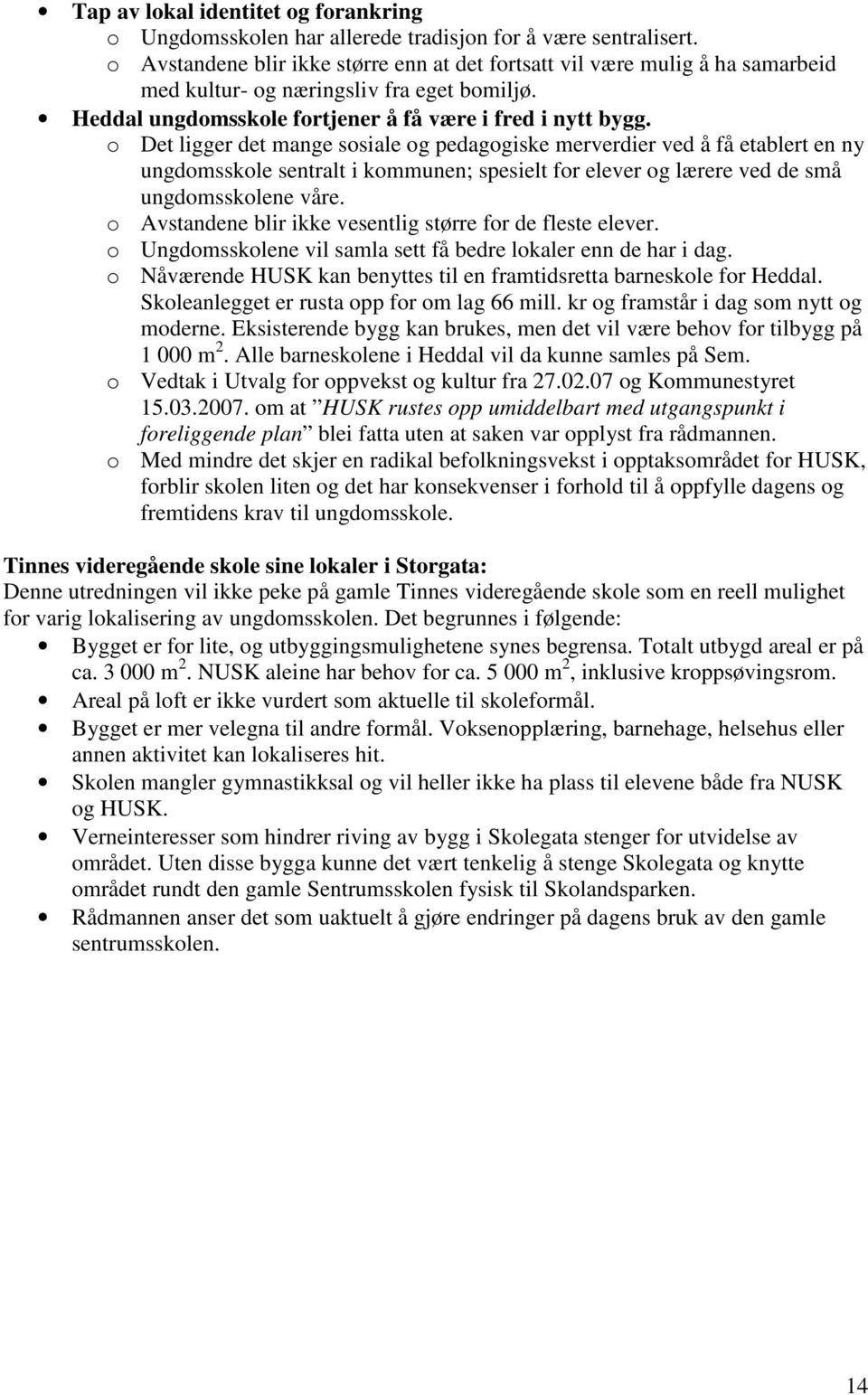 o Det ligger det mange sosiale og pedagogiske merverdier ved å få etablert en ny ungdomsskole sentralt i kommunen; spesielt for elever og lærere ved de små ungdomsskolene våre.