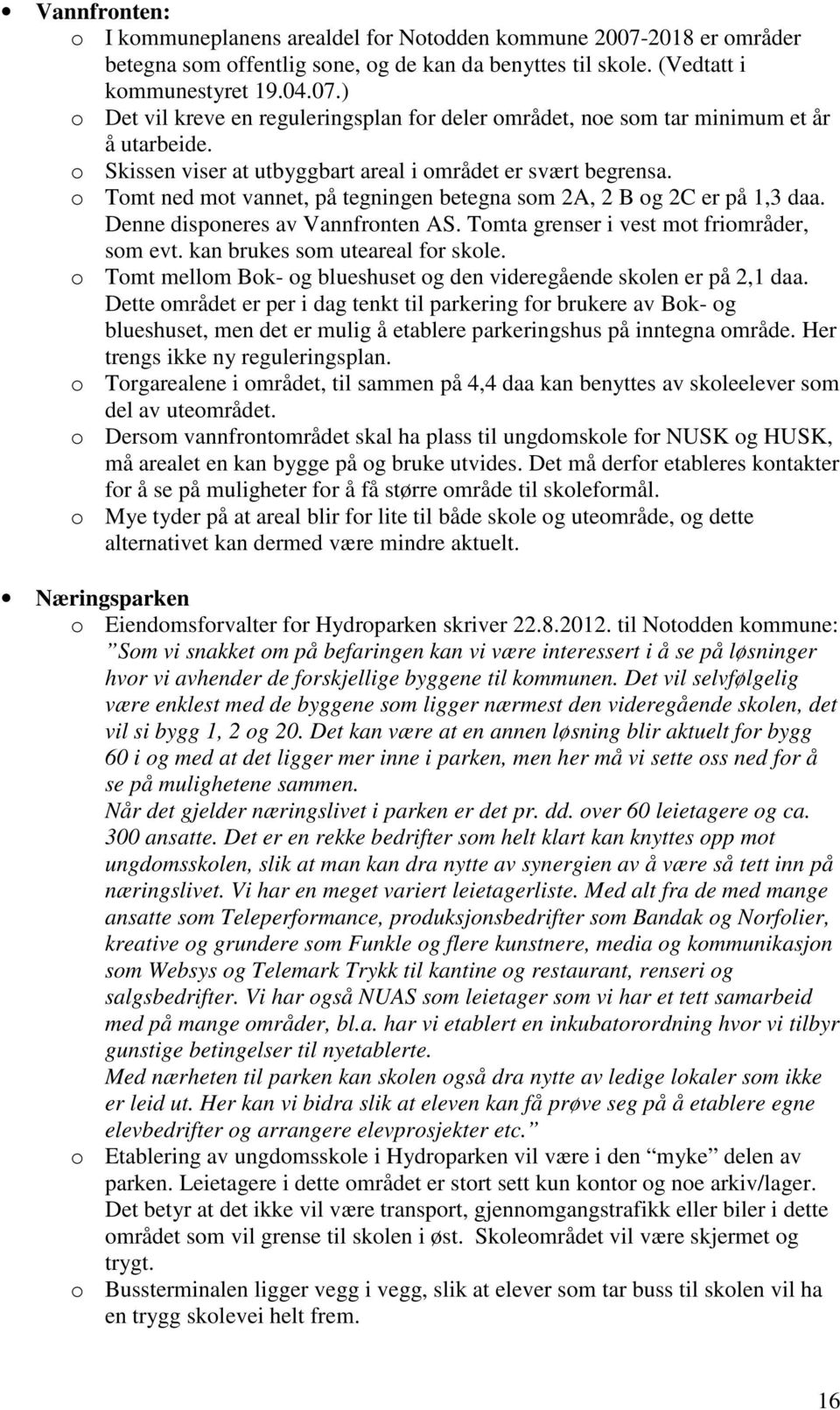 Tomta grenser i vest mot friområder, som evt. kan brukes som uteareal for skole. o Tomt mellom Bok- og blueshuset og den videregående skolen er på 2,1 daa.