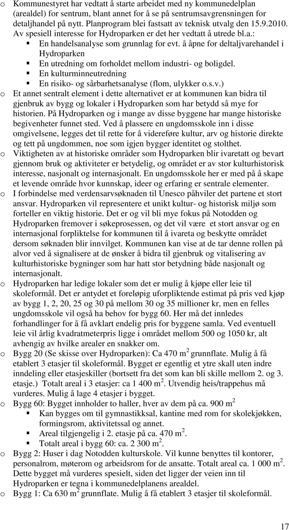 å åpne for deltaljvarehandel i Hydroparken En utredning om forholdet mellom industri- og boligdel. En kulturminneutredning En risiko- og sårbarhetsanalyse (flom, ulykker o.s.v.) o Et annet sentralt element i dette alternativet er at kommunen kan bidra til gjenbruk av bygg og lokaler i Hydroparken som har betydd så mye for historien.