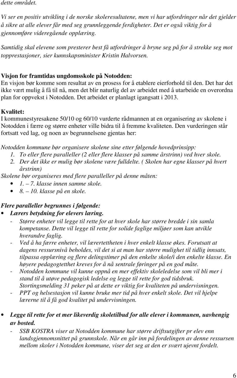 Samtidig skal elevene som presterer best få utfordringer å bryne seg på for å strekke seg mot topprestasjoner, sier kunnskapsminister Kristin Halvorsen.