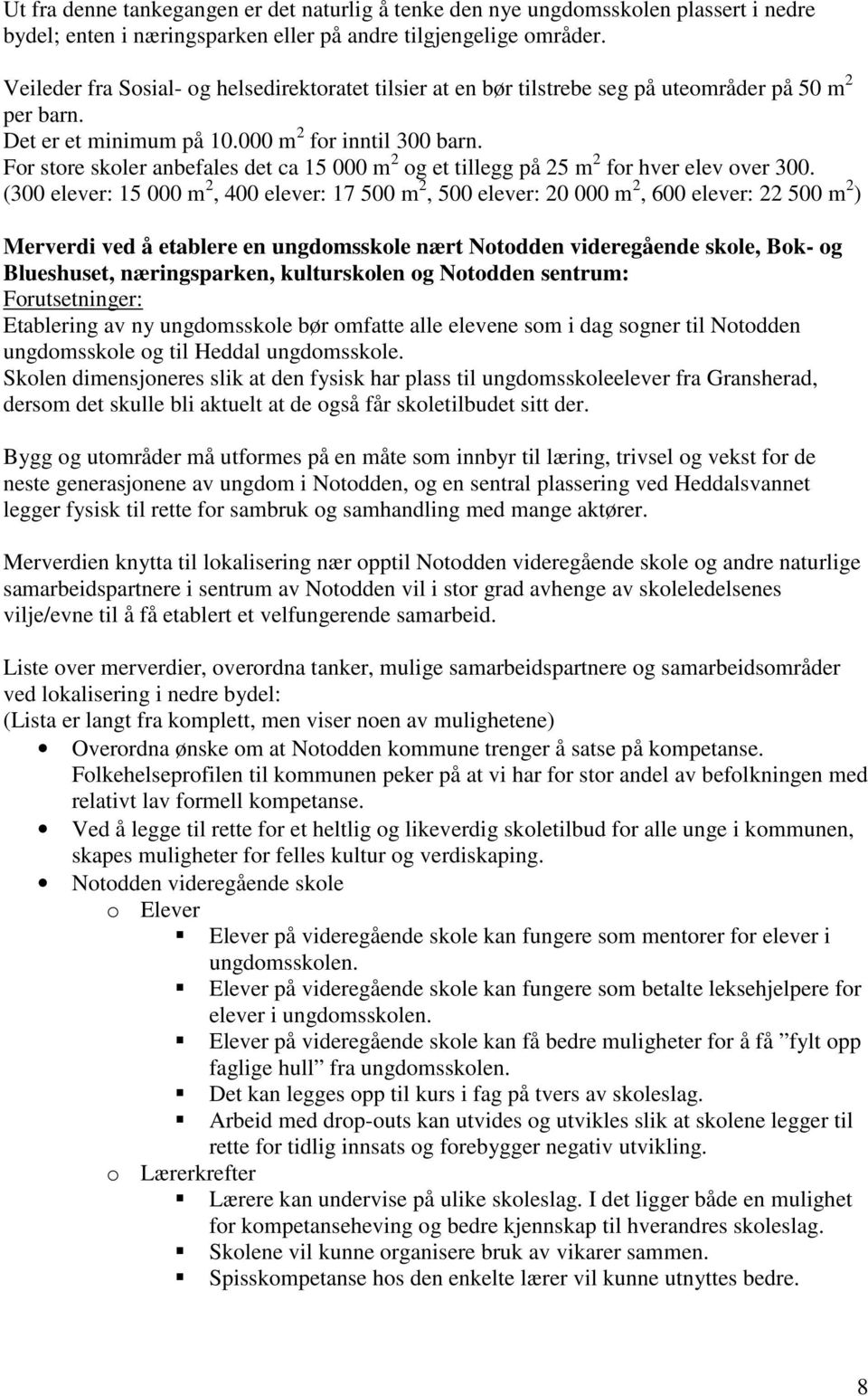 For store skoler anbefales det ca 15 000 m 2 og et tillegg på 25 m 2 for hver elev over 300.