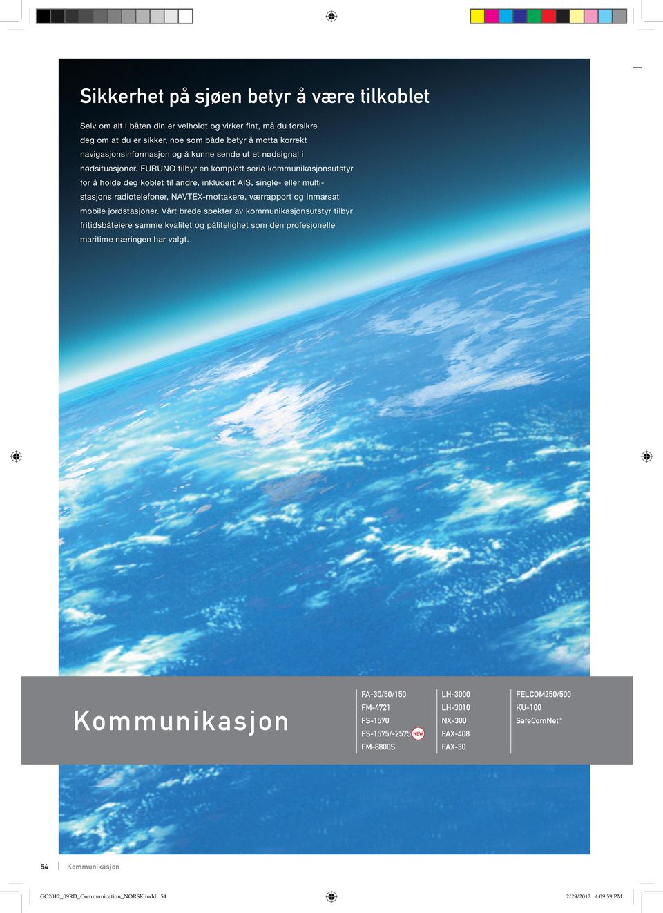 FURUNO tilbyr en komplett serie kommunikasjonsutstyr for å holde deg koblet til andre, inkludert AIS, single- eller multistasjons radiotelefoner, NAVTEX-mottakere, værrapport og Inmarsat mobile