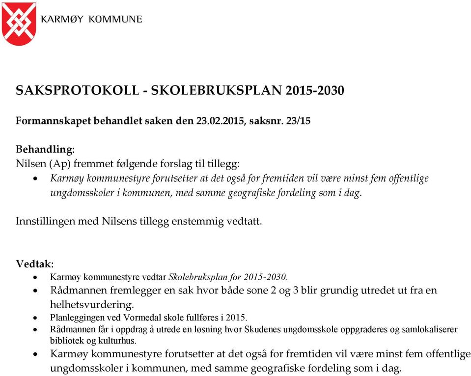 geografiske fordeling som i dag. Innstillingen med Nilsens tillegg enstemmig vedtatt. Vedtak: Karmøy kommunestyre vedtar Skolebruksplan for 2015-2030.