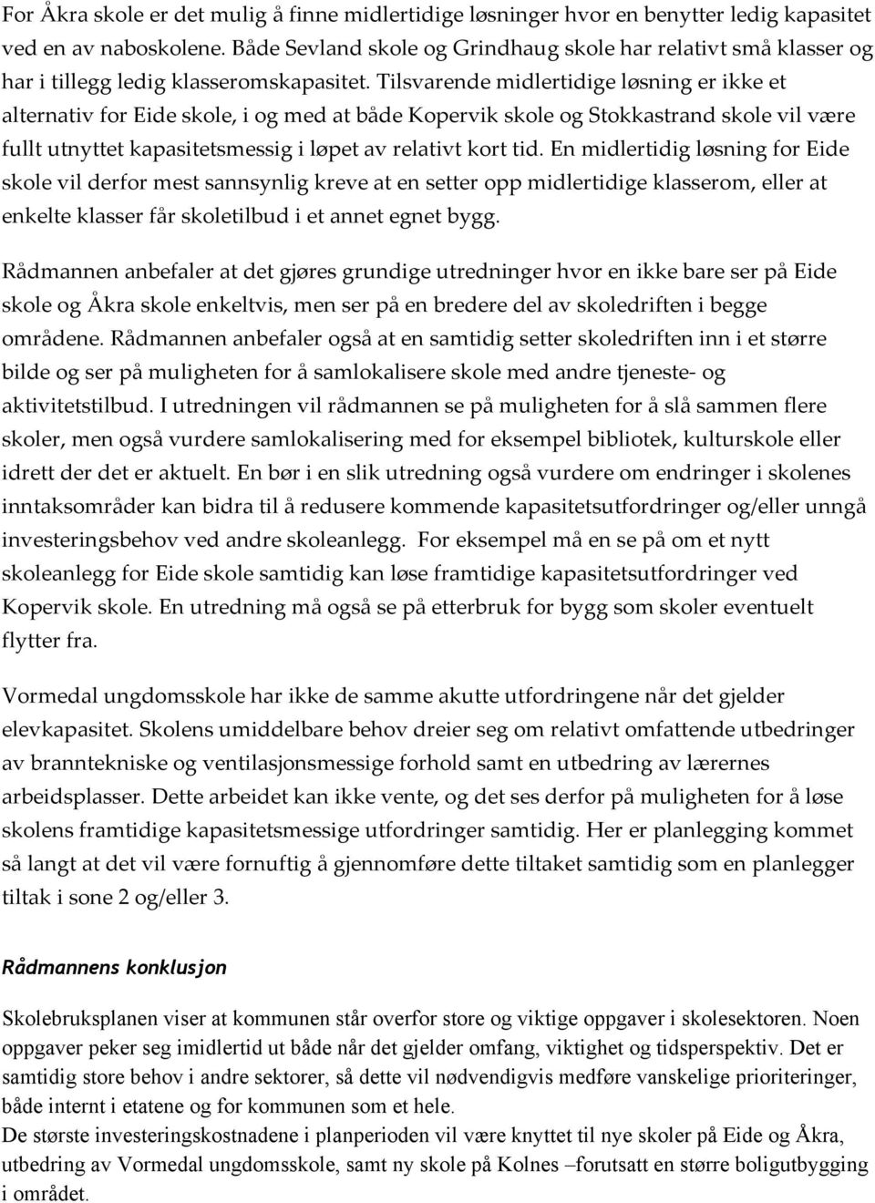 Tilsvarende midlertidige løsning er ikke et alternativ for Eide skole, i og med at både Kopervik skole og Stokkastrand skole vil være fullt utnyttet kapasitetsmessig i løpet av relativt kort tid.