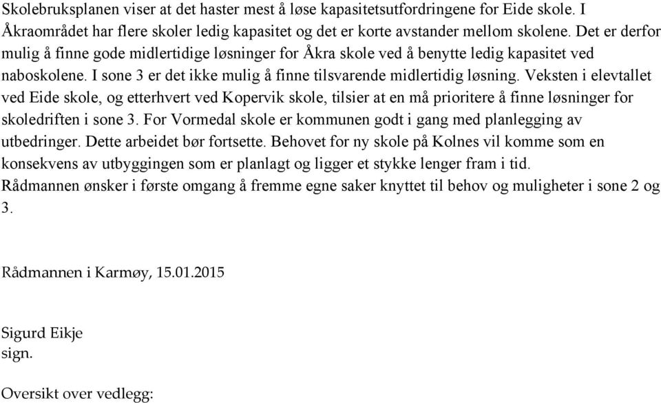 Veksten i elevtallet ved Eide skole, og etterhvert ved Kopervik skole, tilsier at en må prioritere å finne løsninger for skoledriften i sone 3.