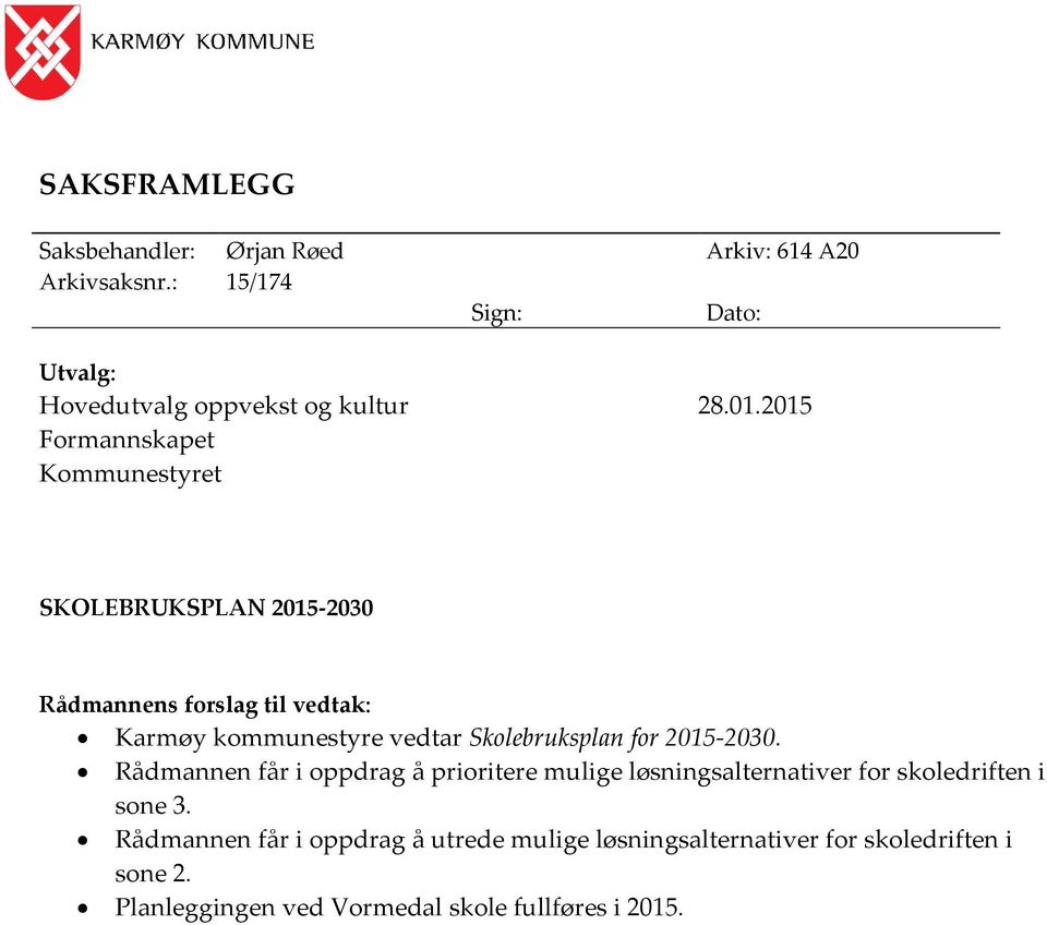 2015 Formannskapet Kommunestyret SKOLEBRUKSPLAN 2015-2030 Rådmannens forslag til vedtak: Karmøy kommunestyre vedtar
