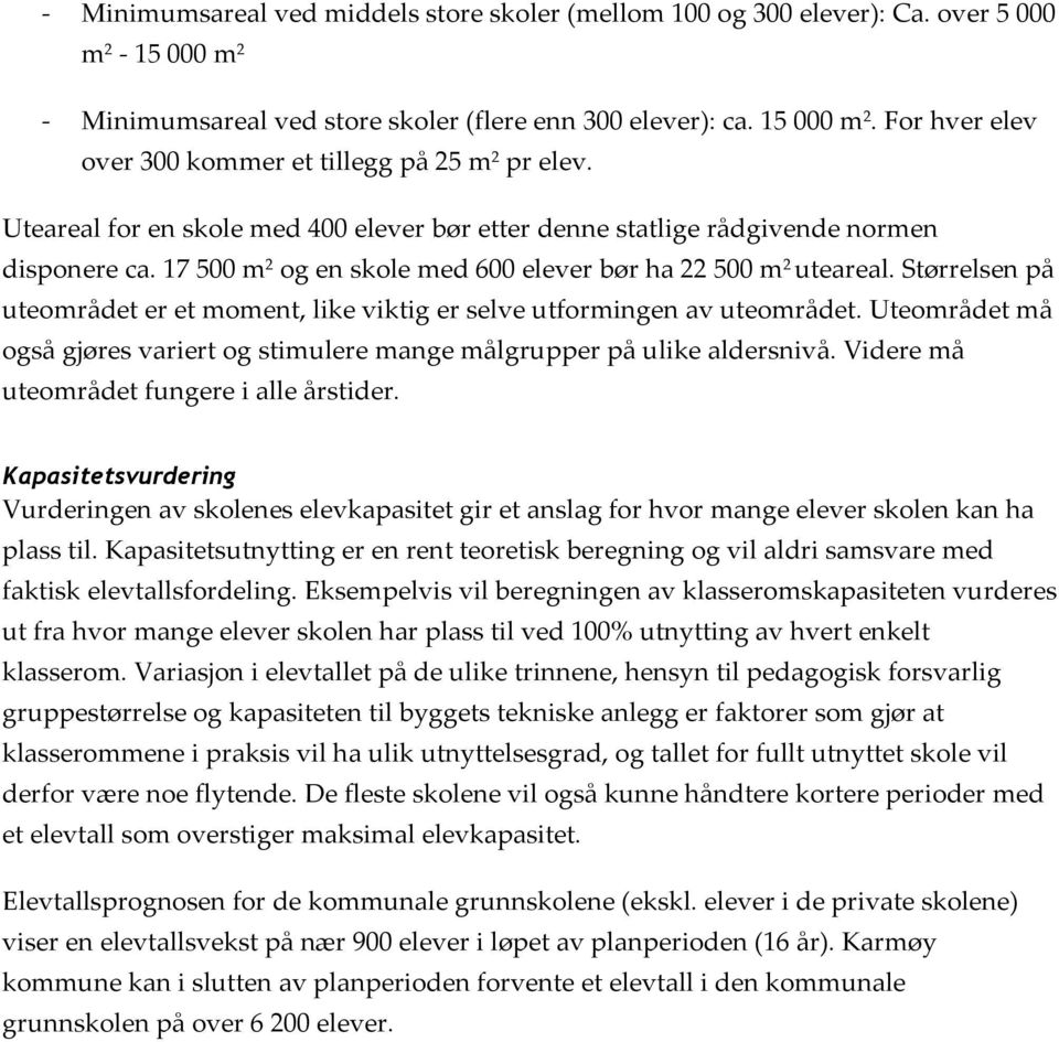 17 500 m 2 og en skole med 600 elever bør ha 22 500 m 2 uteareal. Størrelsen på uteområdet er et moment, like viktig er selve utformingen av uteområdet.