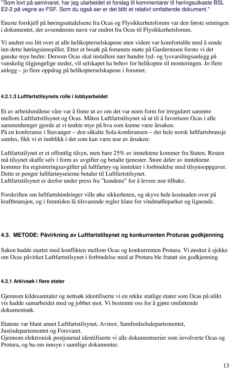 Vi undret oss litt over at alle helikopterselskapene uten videre var komfortable med å sende inn dette høringsinnspillet.