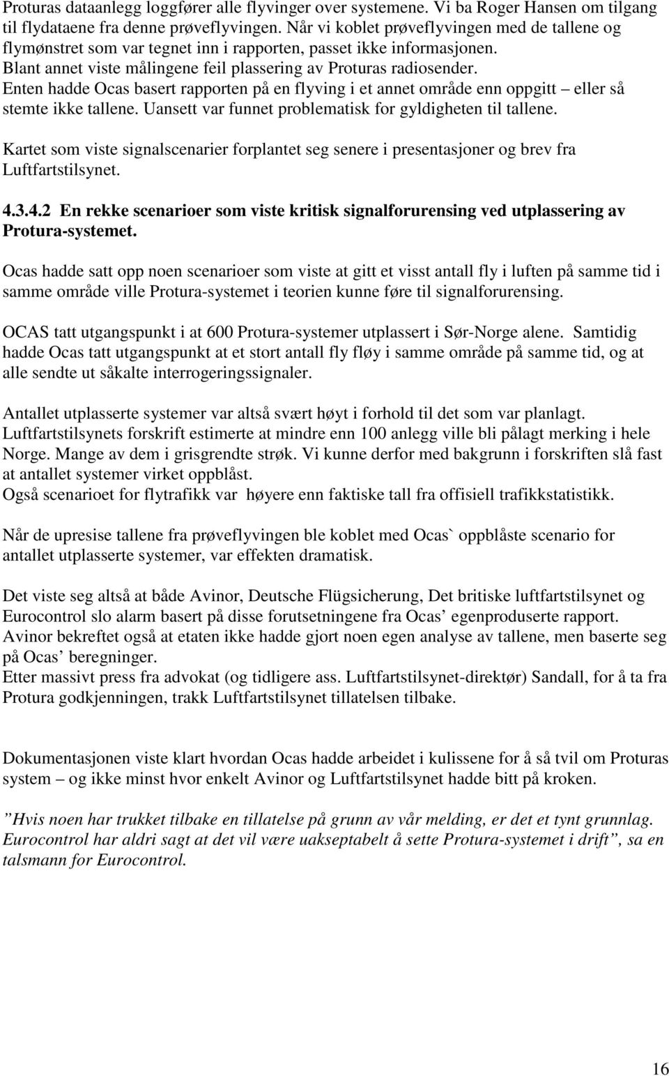 Enten hadde Ocas basert rapporten på en flyving i et annet område enn oppgitt eller så stemte ikke tallene. Uansett var funnet problematisk for gyldigheten til tallene.