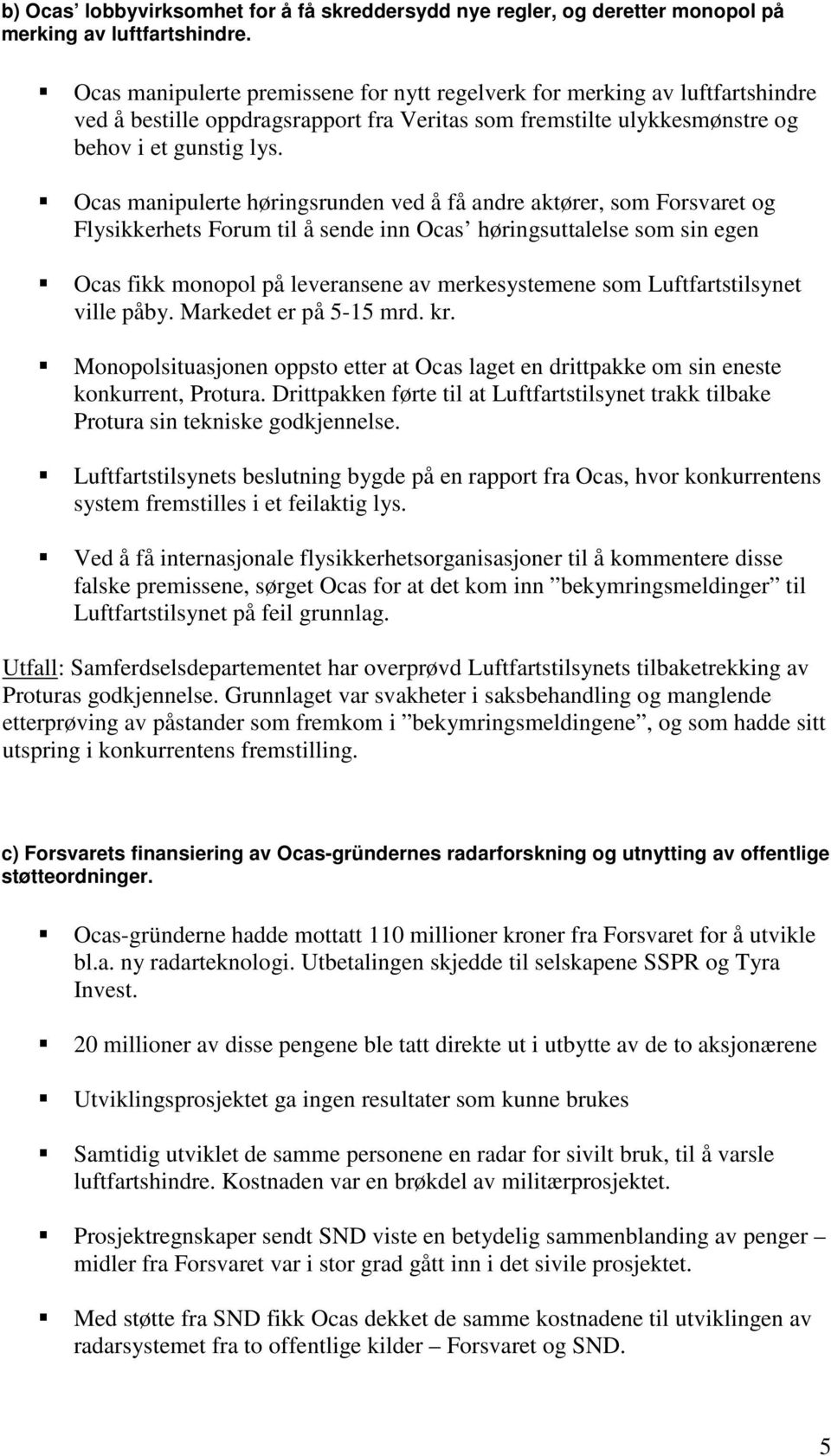 Ocas manipulerte høringsrunden ved å få andre aktører, som Forsvaret og Flysikkerhets Forum til å sende inn Ocas høringsuttalelse som sin egen Ocas fikk monopol på leveransene av merkesystemene som