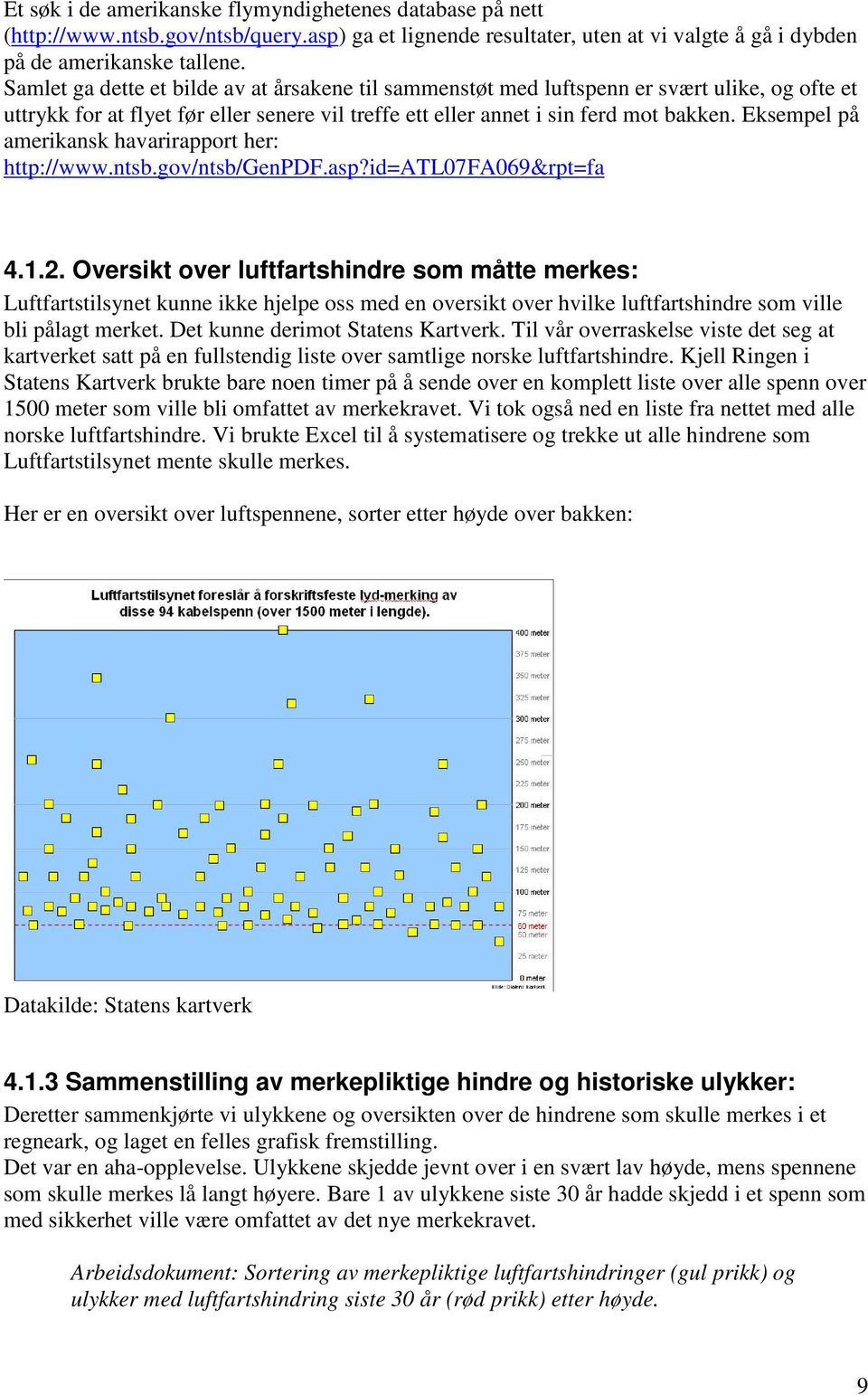 Eksempel på amerikansk havarirapport her: http://www.ntsb.gov/ntsb/genpdf.asp?id=atl07fa069&rpt=fa 4.1.2.