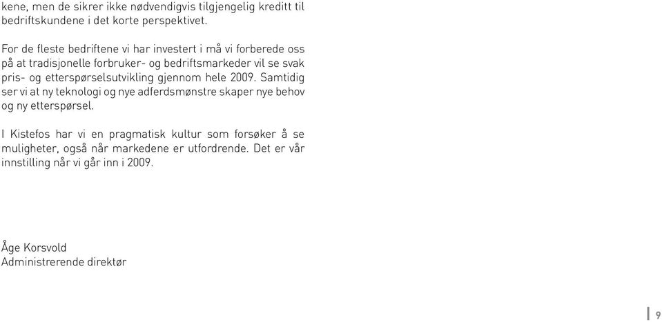 etterspørselsutvikling gjennom hele 2009. Samtidig ser vi at ny teknologi og nye adferdsmønstre skaper nye behov og ny etterspørsel.