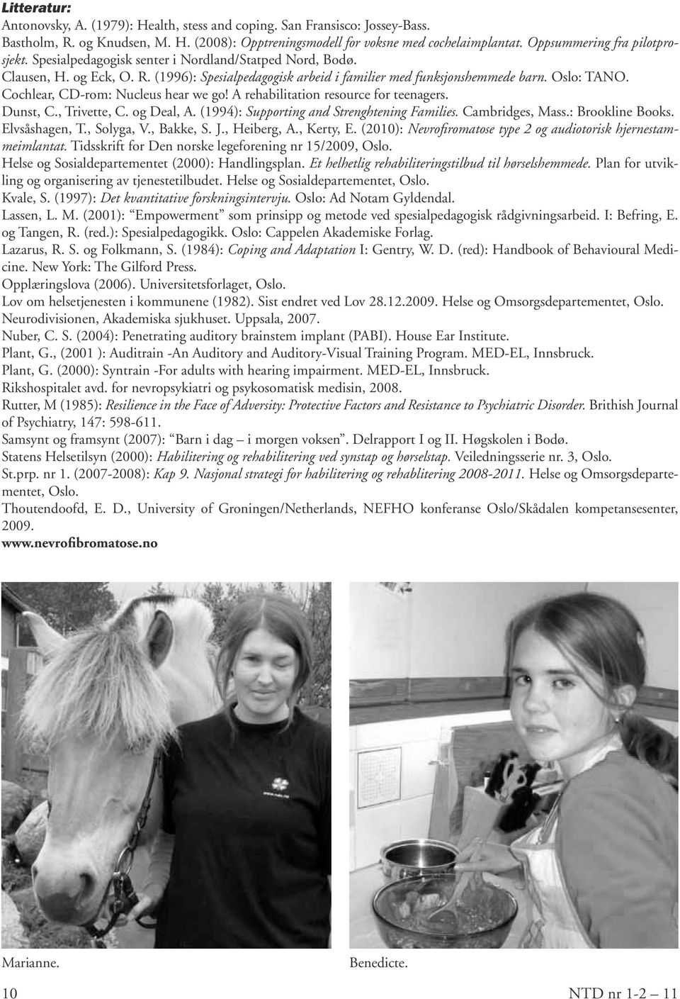 Cochlear, CD-rom: Nucleus hear we go! A rehabilitation resource for teenagers. Dunst, C., Trivette, C. og Deal, A. (1994): Supporting and Strenghtening Families. Cambridges, Mass.: Brookline Books.