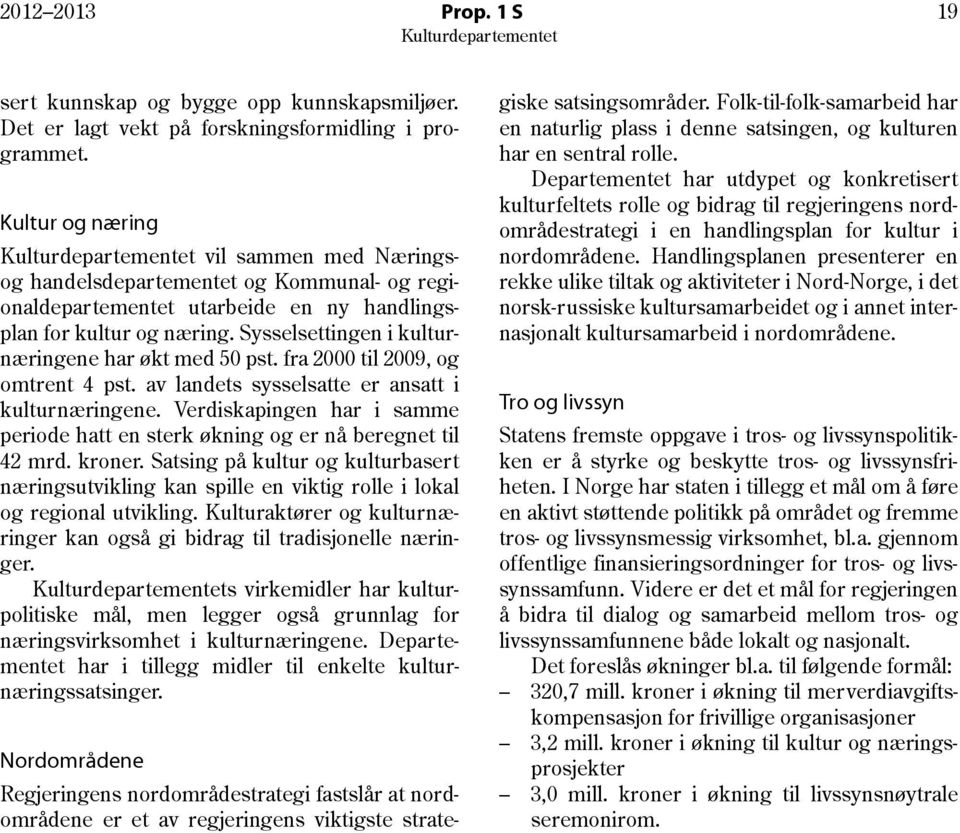 Sysselsettingen i kulturnæringene har økt med 50 pst. fra 2000 til 2009, og omtrent 4 pst. av landets sysselsatte er ansatt i kulturnæringene.