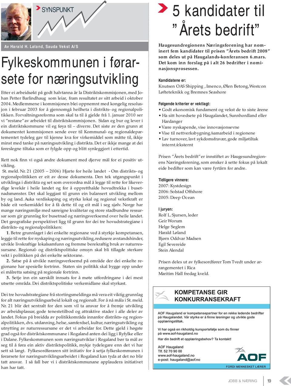 sitt arbeid i oktober 2004. Medlemmene i kommisjonen blei oppnemnt med kongelig resolusjon i februar 2003 for å gjennomgå heilheta i distrikts- og regionalpolitikken.