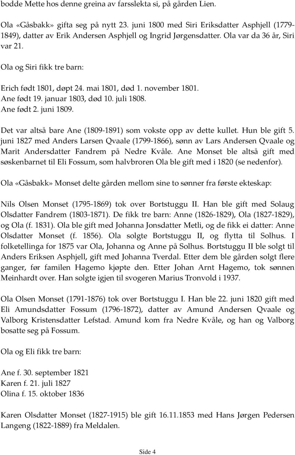 mai 1801, død 1. november 1801. Ane født 19. januar 1803, død 10. juli 1808. Ane født 2. juni 1809. Det var altså bare Ane (1809-1891) som vokste opp av dette kullet. Hun ble gift 5.