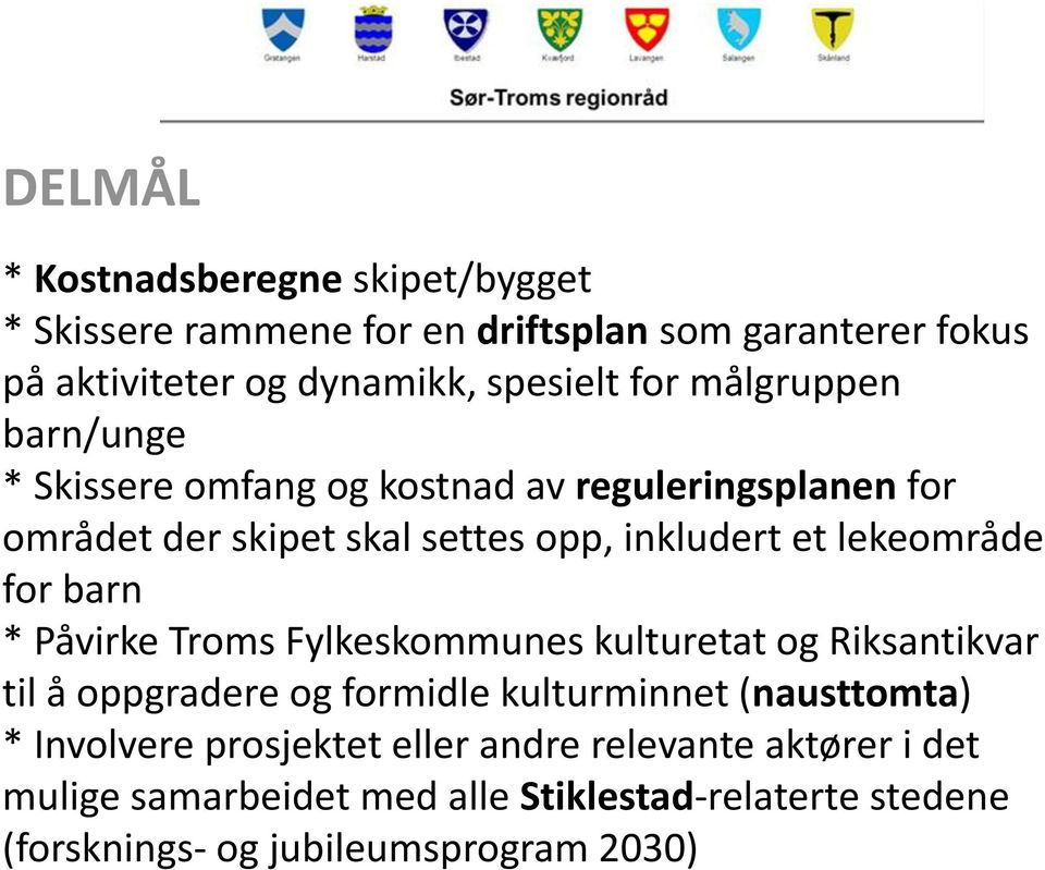 for barn * Påvirke Troms Fylkeskommunes kulturetat og Riksantikvar til å oppgradere og formidle kulturminnet (nausttomta) * Involvere