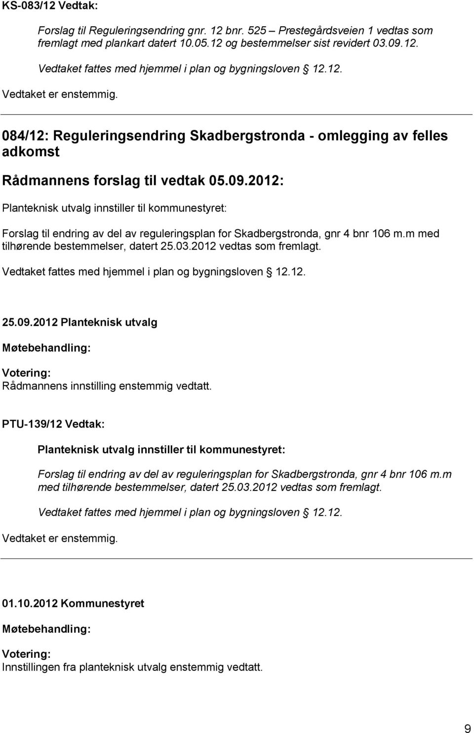 2012: Planteknisk utvalg innstiller til kommunestyret: Forslag til endring av del av reguleringsplan for Skadbergstronda, gnr 4 bnr 106 m.m med tilhørende bestemmelser, datert 25.03.