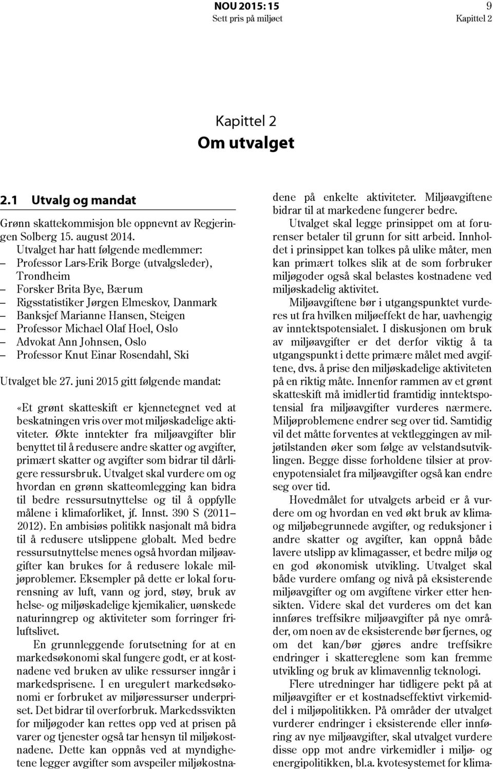 Michael Olaf Hoel, Oslo Advokat Ann Johnsen, Oslo Professor Knut Einar Rosendahl, Ski Utvalget ble 27.