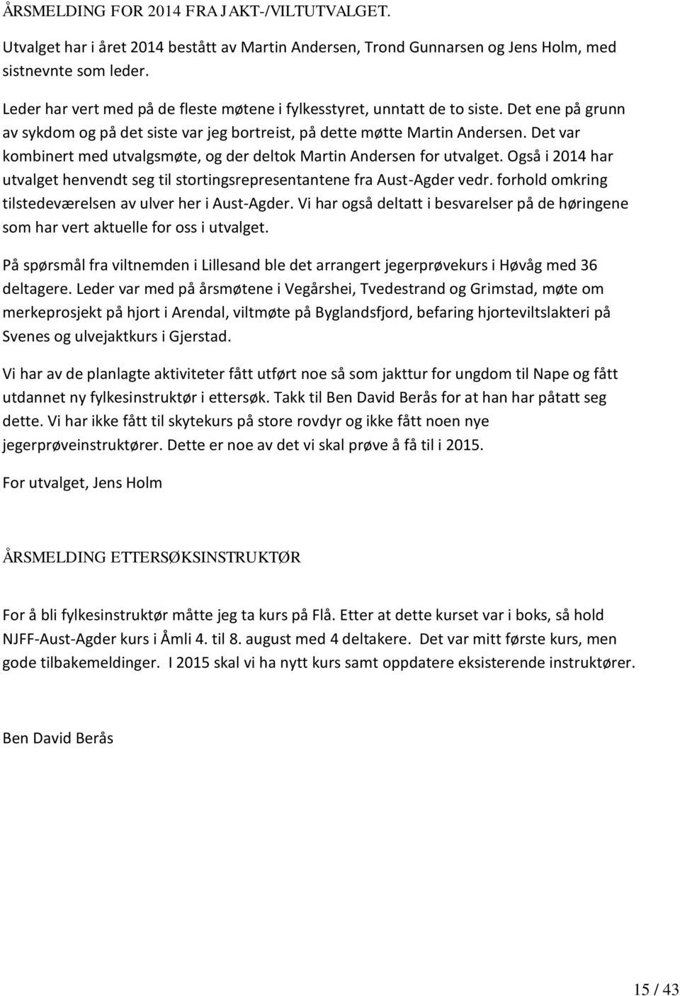 Det var kombinert med utvalgsmøte, og der deltok Martin Andersen for utvalget. Også i 2014 har utvalget henvendt seg til stortingsrepresentantene fra Aust-Agder vedr.