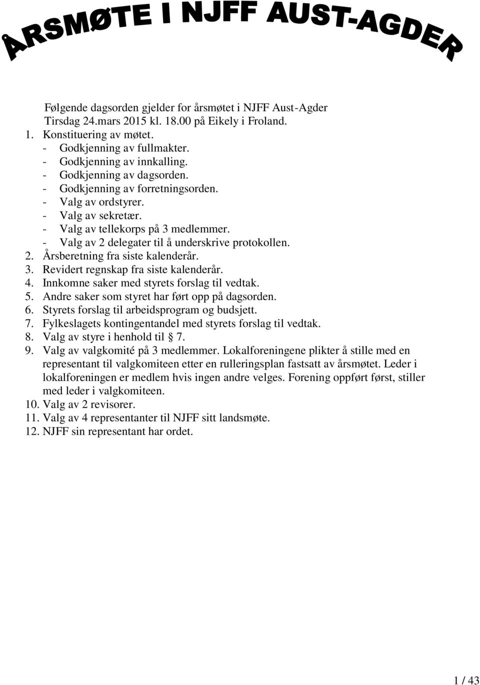 3. Revidert regnskap fra siste kalenderår. 4. Innkomne saker med styrets forslag til vedtak. 5. Andre saker som styret har ført opp på dagsorden. 6. Styrets forslag til arbeidsprogram og budsjett. 7.