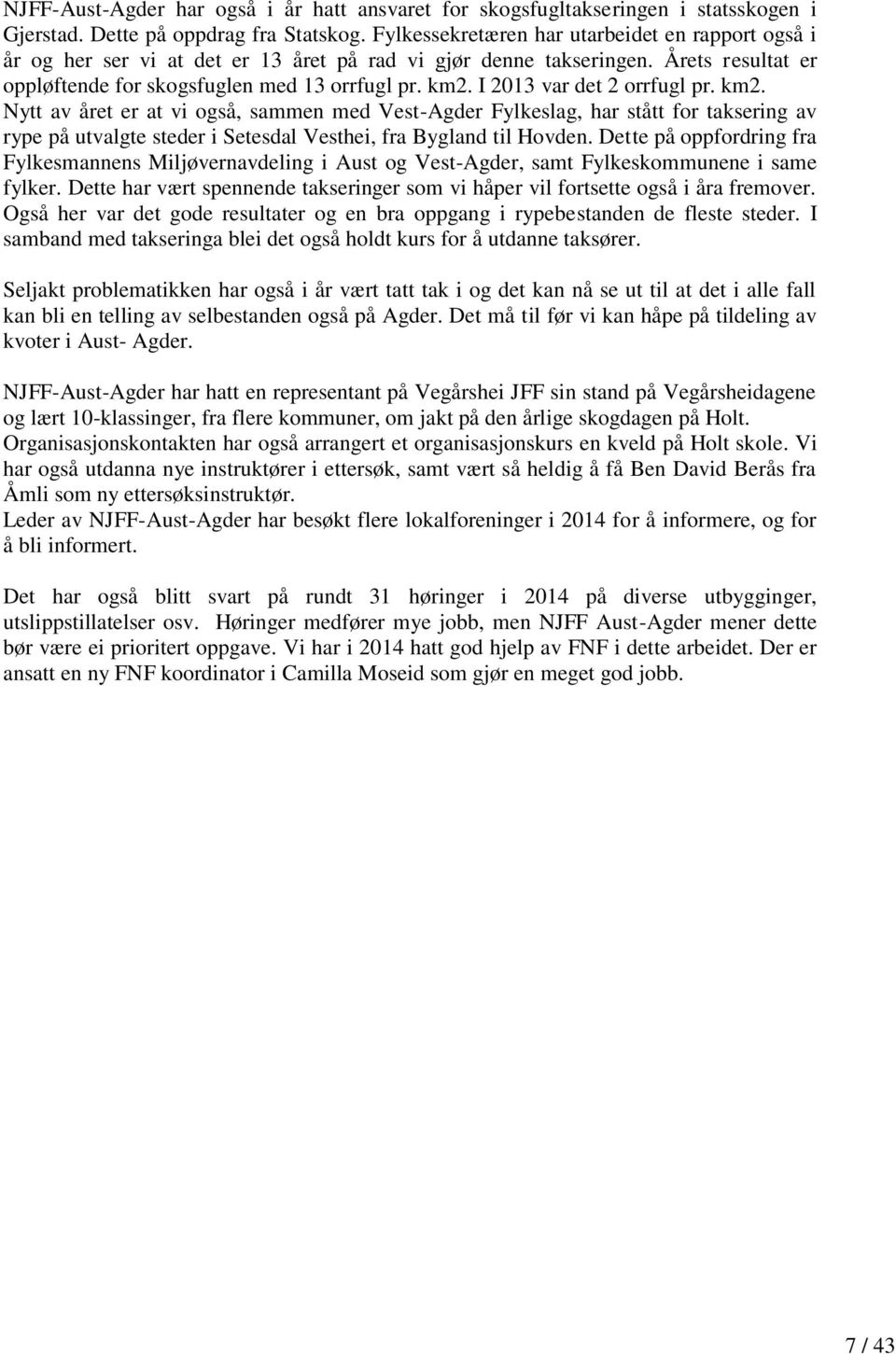 I 2013 var det 2 orrfugl pr. km2. Nytt av året er at vi også, sammen med Vest-Agder Fylkeslag, har stått for taksering av rype på utvalgte steder i Setesdal Vesthei, fra Bygland til Hovden.