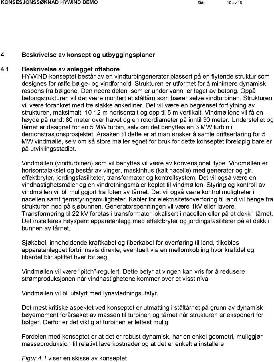 Strukturen er utformet for å minimere dynamisk respons fra bølgene. Den nedre delen, som er under vann, er laget av betong.