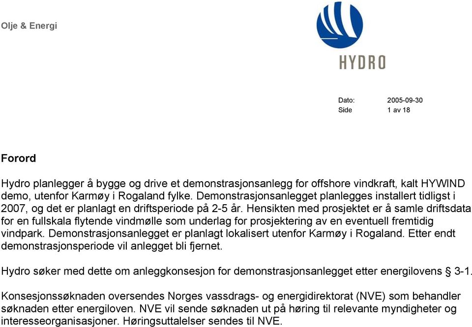 Hensikten med prosjektet er å samle driftsdata for en fullskala flytende vindmølle som underlag for prosjektering av en eventuell fremtidig vindpark.