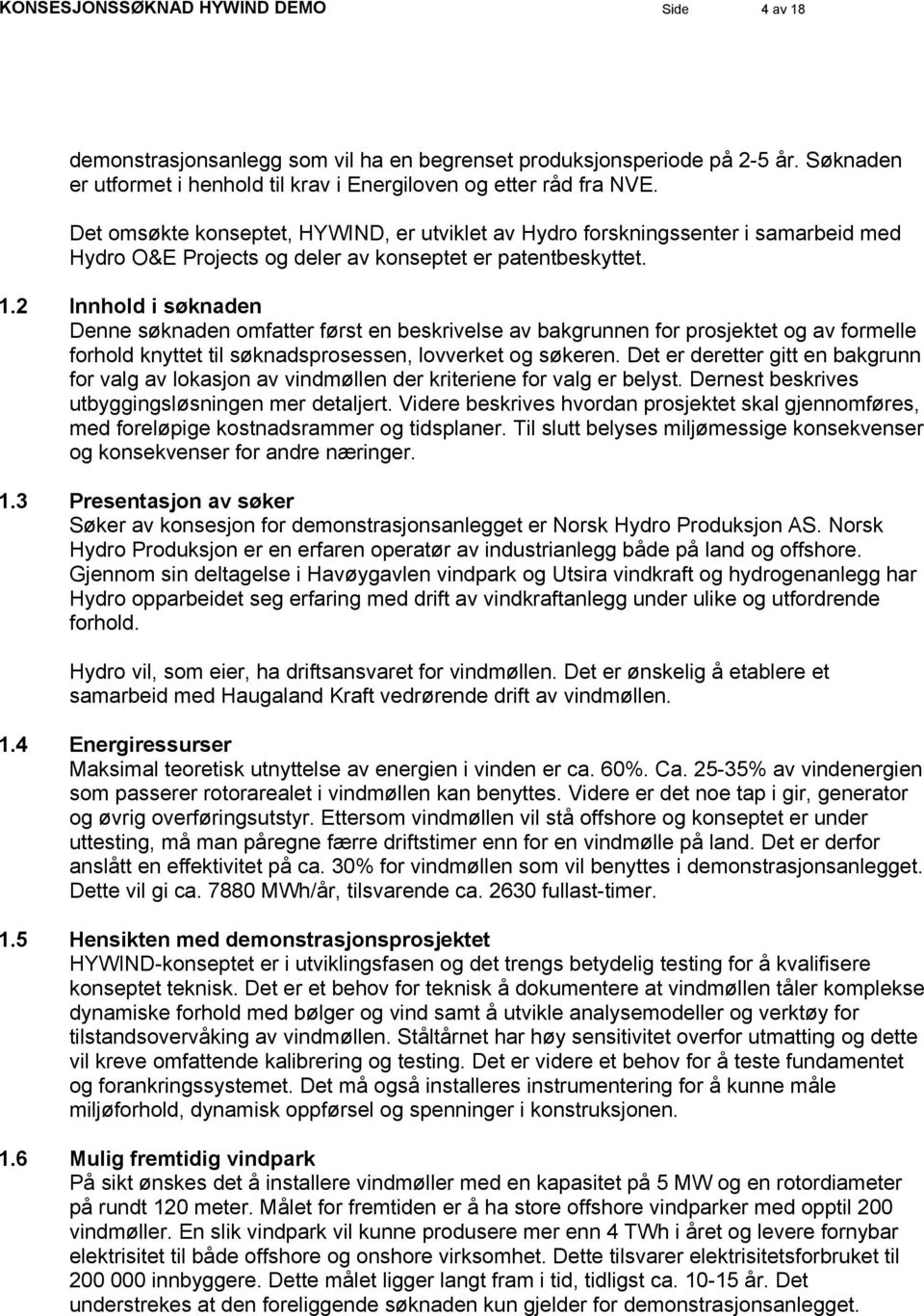 2 Innhold i søknaden Denne søknaden omfatter først en beskrivelse av bakgrunnen for prosjektet og av formelle forhold knyttet til søknadsprosessen, lovverket og søkeren.