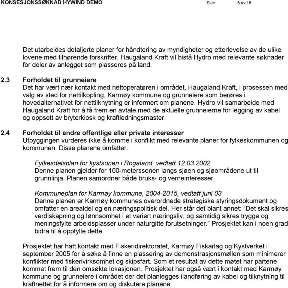 3 Forholdet til grunneiere Det har vært nær kontakt med nettoperatøren i området, Haugaland Kraft, i prosessen med valg av sted for nettilkopling.