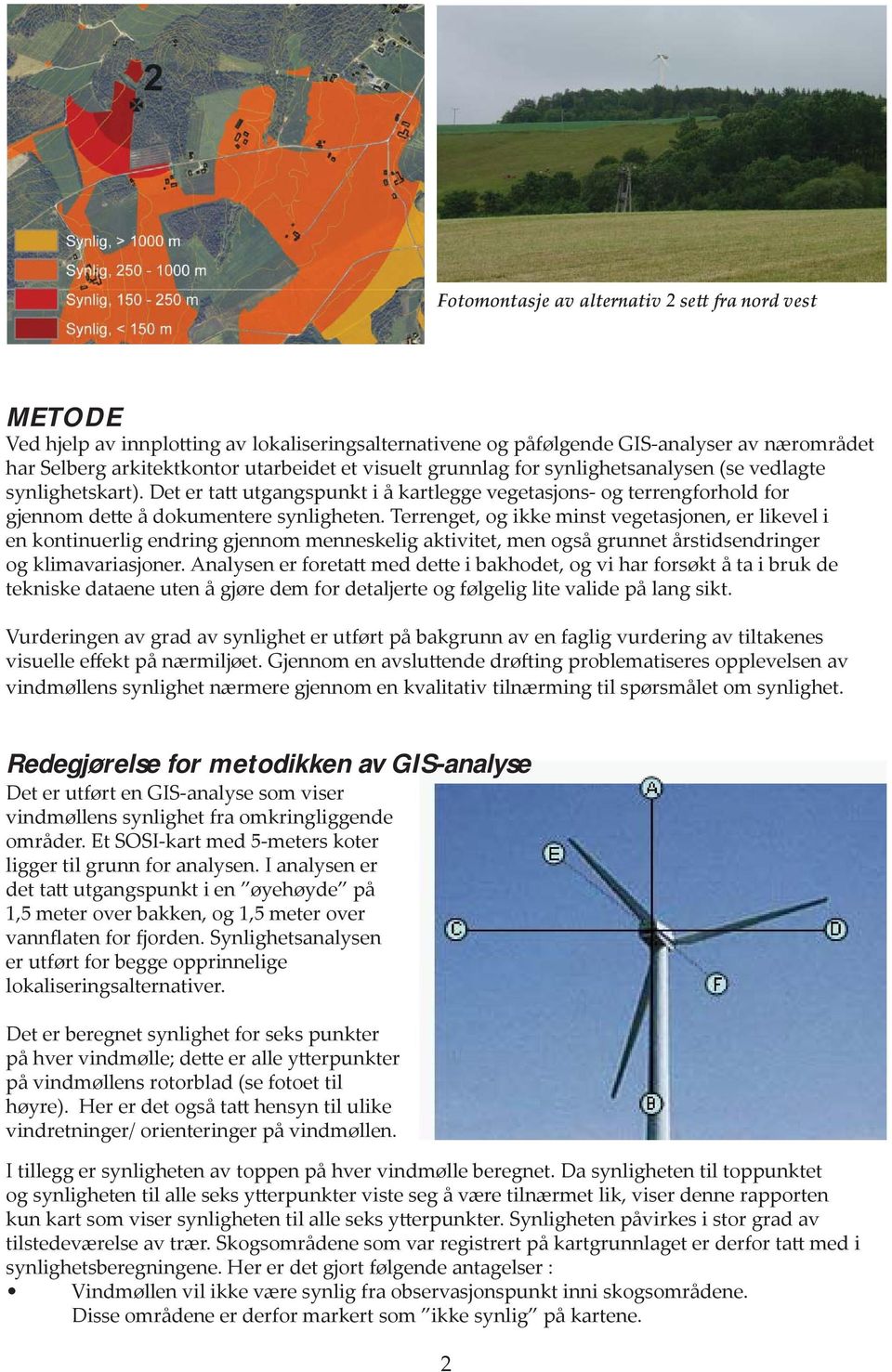 Terrenget, og ikke minst vegetasjonen, er likevel i en kontinuerlig endring gjennom menneskelig aktivitet, men også grunnet årstidsendringer og klimavariasjoner.