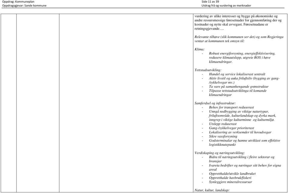 Relevante tilhøve (slik kommunen ser det) og som Regjeringa ventar at kommunen tek omsyn til: Klima: - Robust energiforsyning, energieffektivisering, redusere klimautslepp, utgreie ROS i høve