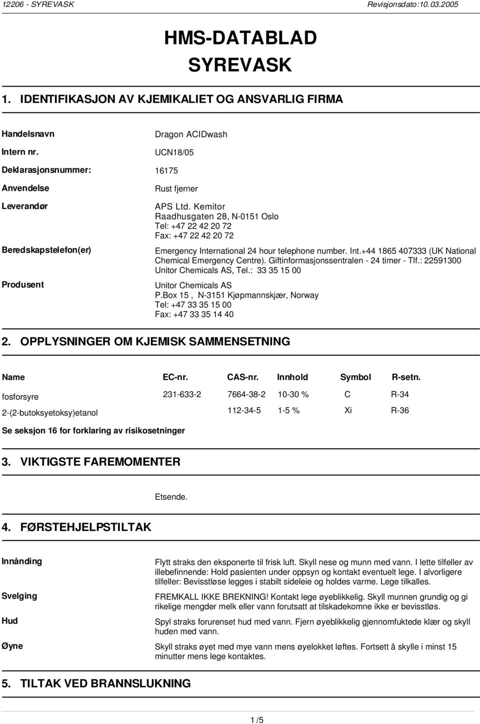 Kemitor Raadhusgaten 28, N-0151 Oslo Tel: +47 22 42 20 72 Fax: +47 22 42 20 72 Emergency International 24 hour telephone number. Int.+44 1865 407333 (UK National Chemical Emergency Centre).