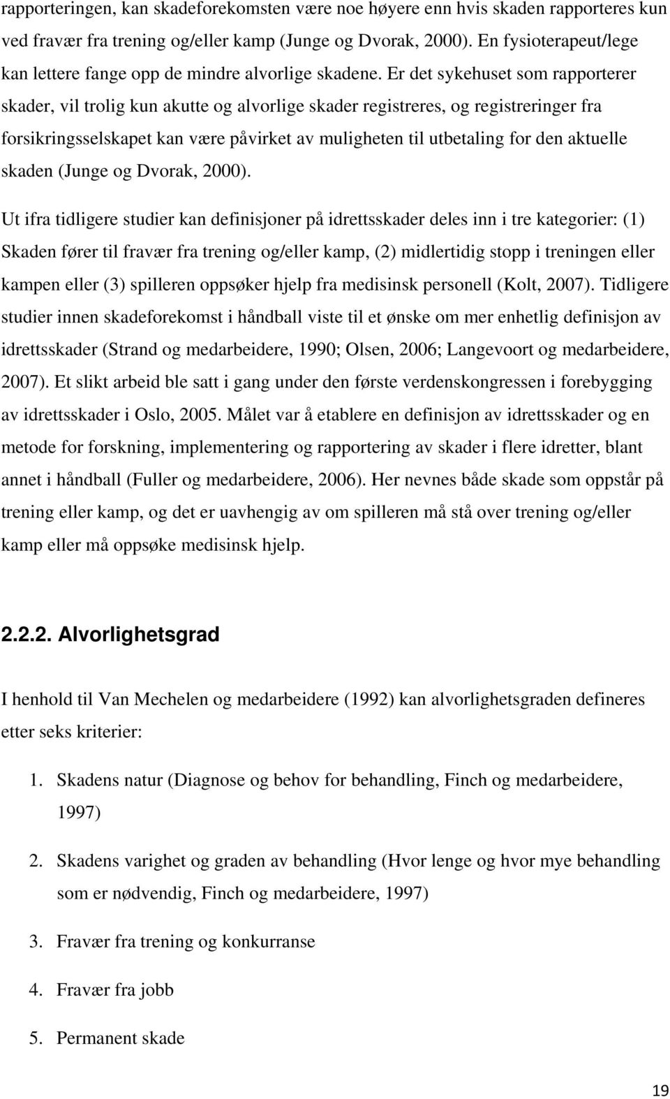 Er det sykehuset som rapporterer skader, vil trolig kun akutte og alvorlige skader registreres, og registreringer fra forsikringsselskapet kan være påvirket av muligheten til utbetaling for den