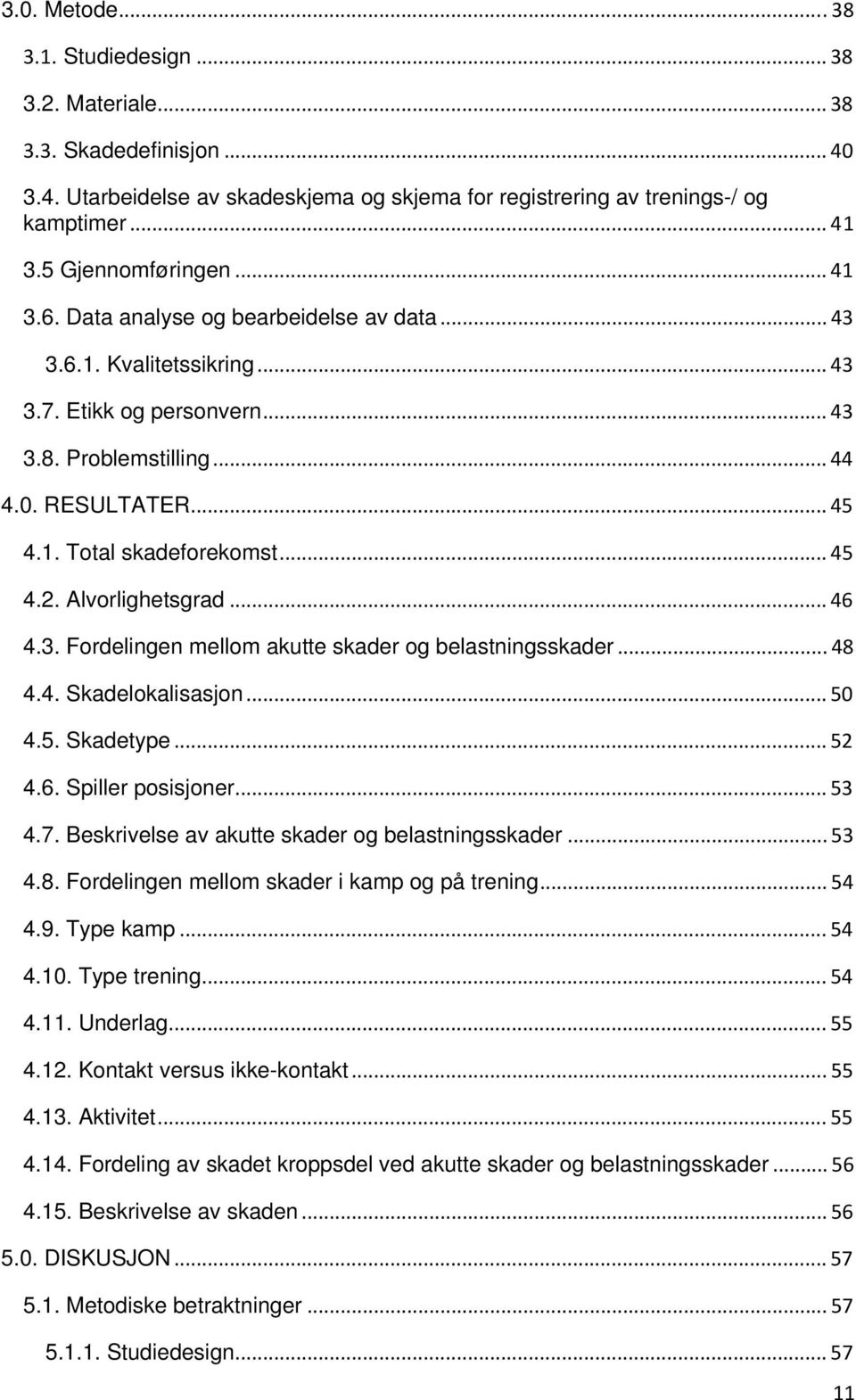 .. 45 4.2. Alvorlighetsgrad... 46 4.3. Fordelingen mellom akutte skader og belastningsskader... 48 4.4. Skadelokalisasjon... 50 4.5. Skadetype... 52 4.6. Spiller posisjoner... 53 4.7.