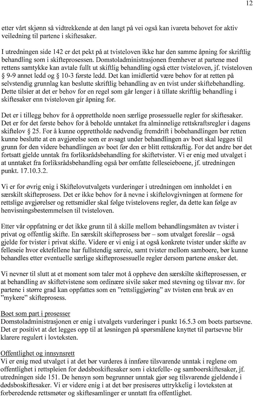 Domstoladministrasjonen fremhever at partene med rettens samtykke kan avtale fullt ut skiftlig behandling også etter tvisteloven, jf. tvisteloven 9-9 annet ledd og 10-3 første ledd.