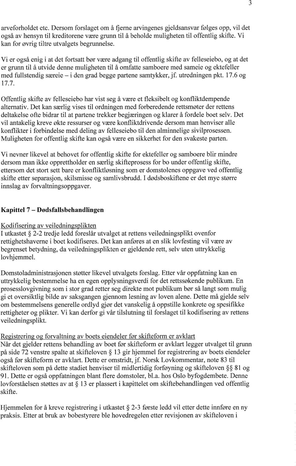 Vi er også enig i at det fortsatt bør være adgang til offentlig skifte av felleseiebo, og at det er grunn til å utvide denne muligheten til å omfatte samboere med sameie og ektefeller med fullstendig